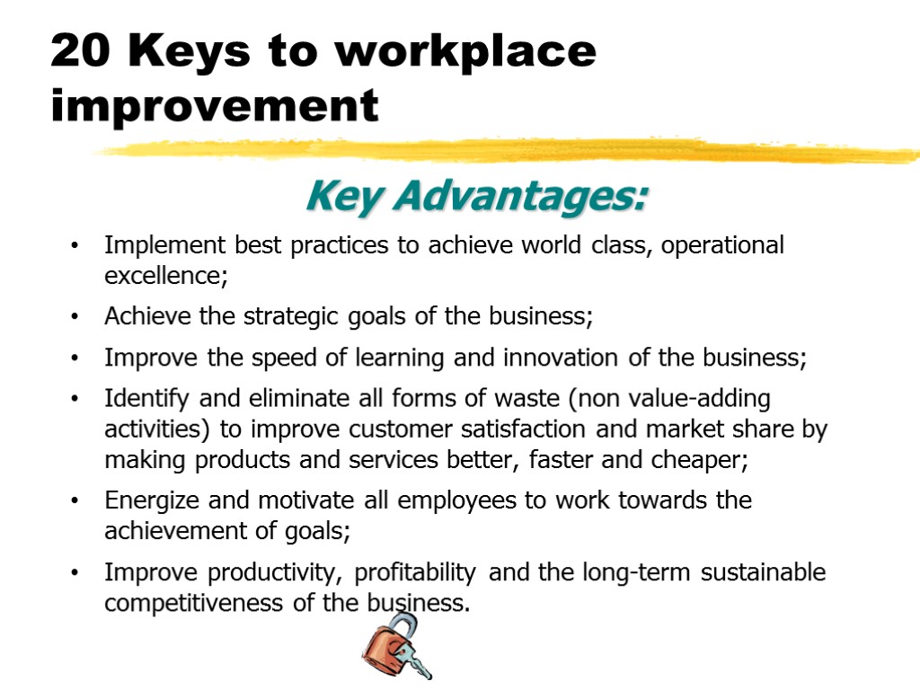 20 Keys to workplace improvement Key Advantages: Implement best practices to achieve world class,